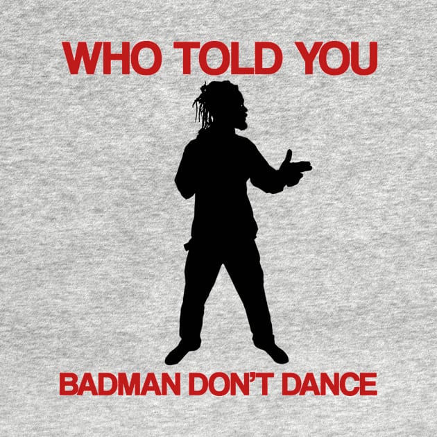 Who Told You Badman Don't Dance by PrintzStore